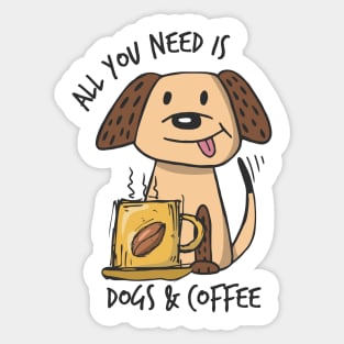 All you need is Dogs & Coffee Sticker